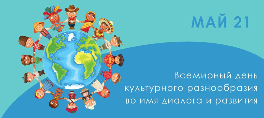 21 мая Всемирный день культурного разнообразия во имя диалога и развития